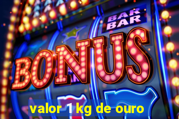 valor 1 kg de ouro